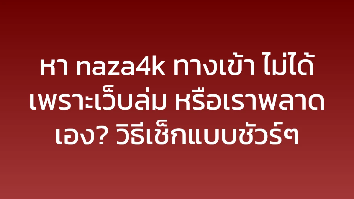 หา naza4k ทางเข้า ไม่ได้เพราะเว็บล่ม หรือเราพลาดเอง? วิธีเช็กแบบชัวร์ๆ